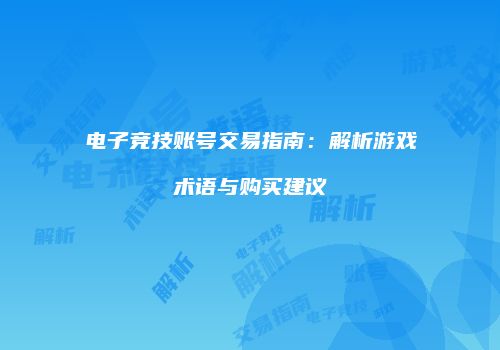 电子竞技账号交易指南：解析游戏术语与购买建议