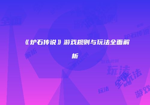 《炉石传说》游戏规则与玩法全面解析