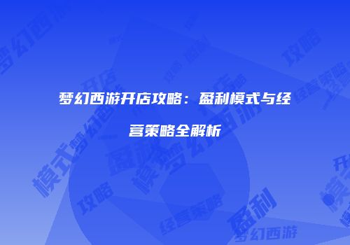 梦幻西游开店攻略：盈利模式与经营策略全解析