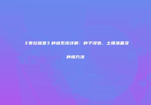 《泰拉瑞亚》种植系统详解：种子浸泡、土壤准备及种植方法