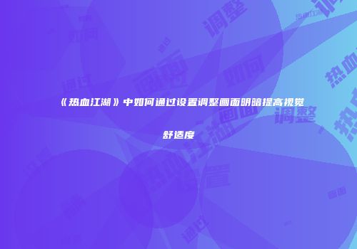 《热血江湖》中如何通过设置调整画面明暗提高视觉舒适度