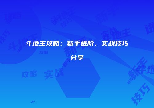 斗地主攻略：新手进阶，实战技巧分享