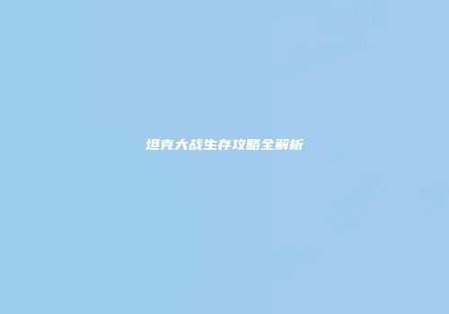 坦克大战生存攻略全解析
