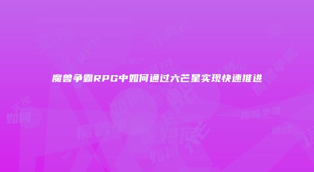 魔兽争霸RPG中如何通过六芒星实现快速推进