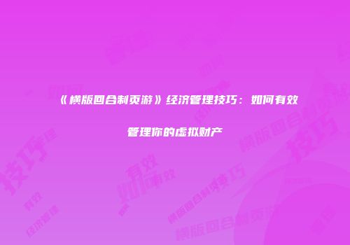 《横版回合制页游》经济管理技巧：如何有效管理你的虚拟财产
