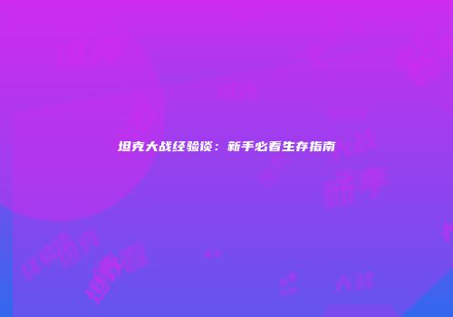 坦克大战经验谈：新手必看生存指南