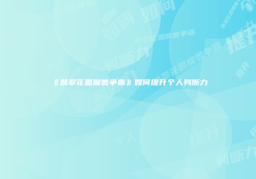《翡翠花园魔兽争霸》如何提升个人判断力