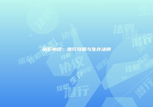 暗影协议：潜行攻略与生存法则