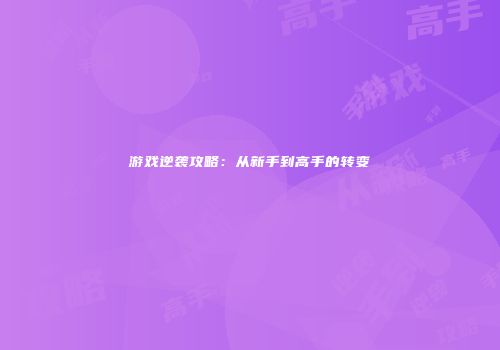游戏逆袭攻略：从新手到高手的转变