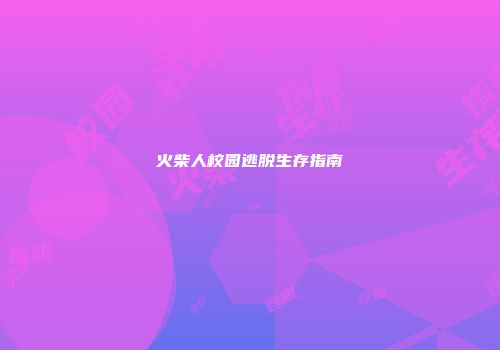 火柴人校园逃脱生存指南