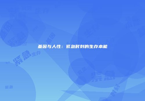 基因与人性：紧急时刻的生存本能
