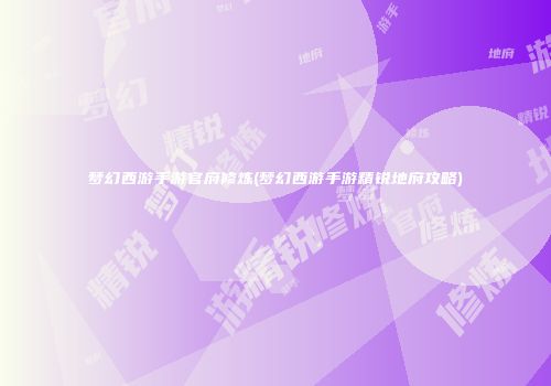 梦幻西游手游官府修炼(梦幻西游手游精锐地府攻略)