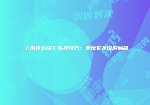 《创世对决》生存技巧：老玩家不说的秘密