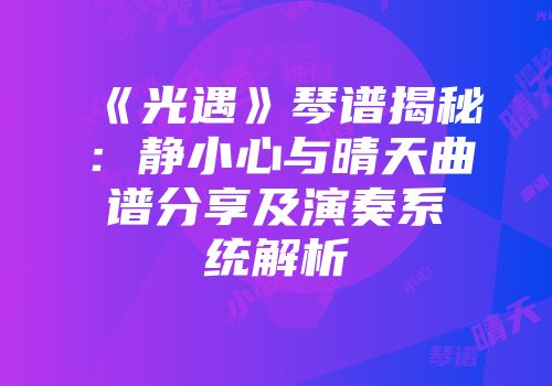 《光遇》琴谱揭秘：静小心与晴天曲谱分享及演奏系统解析