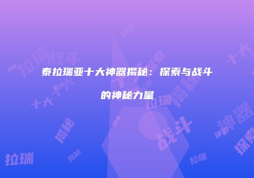 泰拉瑞亚十大神器揭秘：探索与战斗的神秘力量