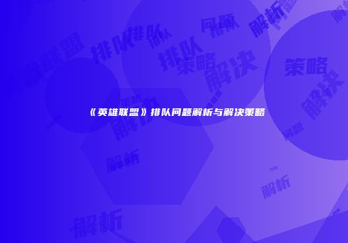 《英雄联盟》排队问题解析与解决策略