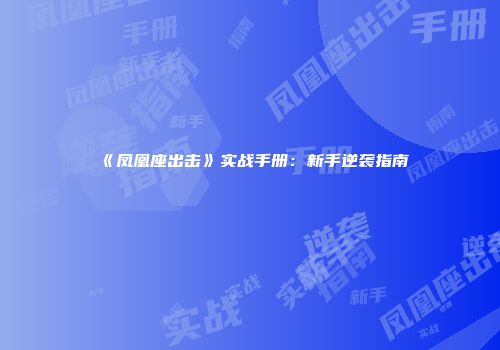《凤凰座出击》实战手册：新手逆袭指南