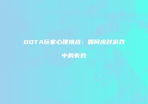 DOTA玩家心理挑战：如何应对游戏中的失败