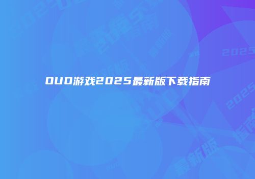 OUO游戏2025最新版下载指南