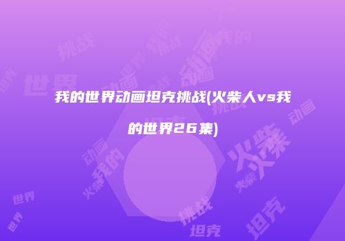 我的世界动画坦克挑战(火柴人vs我的世界26集)