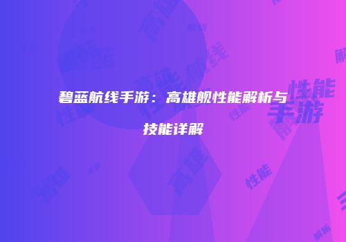 碧蓝航线手游：高雄舰性能解析与技能详解