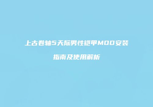 上古卷轴5天际男性铠甲MOD安装指南及使用解析