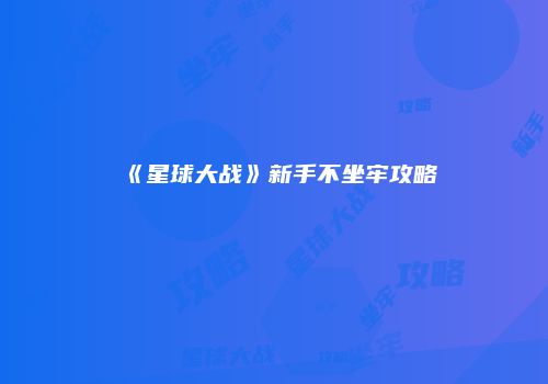 《星球大战》新手不坐牢攻略