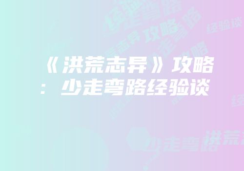 《洪荒志异》攻略：少走弯路经验谈