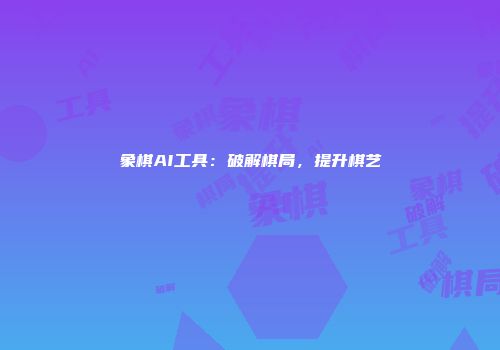象棋AI工具：破解棋局，提升棋艺