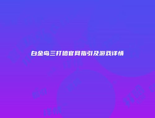 白金岛三打哈官网指引及游戏详情