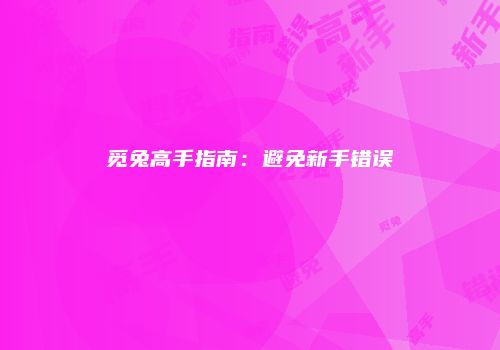 觅兔高手指南：避免新手错误