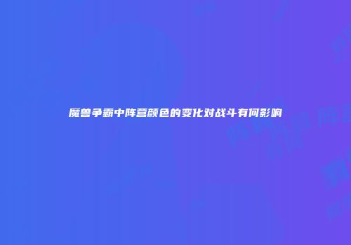 魔兽争霸中阵营颜色的变化对战斗有何影响