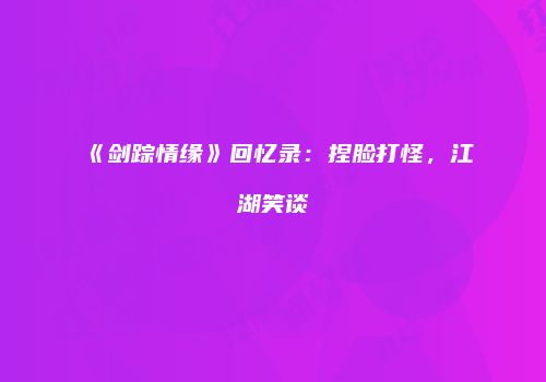 《剑踪情缘》回忆录：捏脸打怪，江湖笑谈