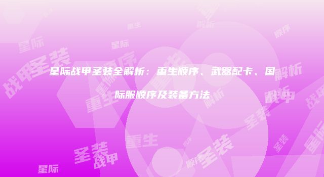 星际战甲圣装全解析：重生顺序、武器配卡、国际服顺序及装备方法
