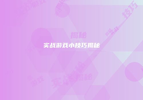 实战游戏小技巧揭秘