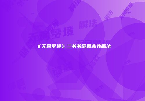 《无间梦境》二爷爷谜题高效解法