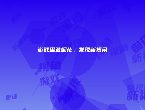 游戏里造烟花，发现新视角