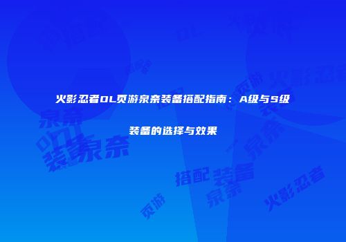 火影忍者OL页游泉奈装备搭配指南：A级与S级装备的选择与效果