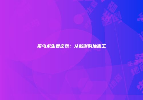 菜鸟求生者逆袭：从秒倒到地窖王