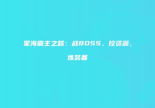 星海霸主之路：战BOSS、挖资源、炼装备