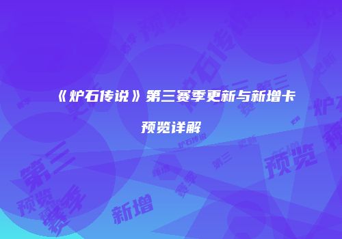 《炉石传说》第三赛季更新与新增卡预览详解