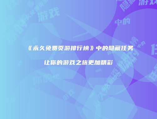 《永久免费页游排行榜》中的隐藏任务让你的游戏之旅更加精彩