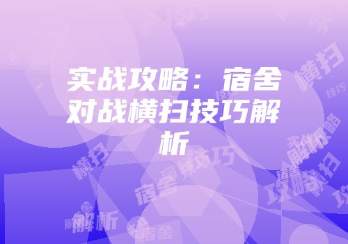 实战攻略：宿舍对战横扫技巧解析