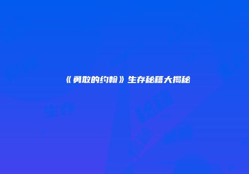 《勇敢的约翰》生存秘籍大揭秘
