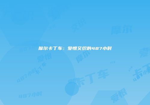 摩尔卡丁车：爱恨交织的487小时