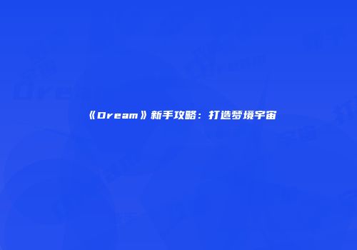 《Dream》新手攻略：打造梦境宇宙