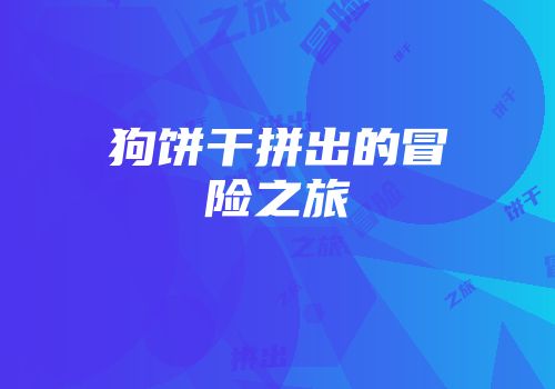 狗饼干拼出的冒险之旅