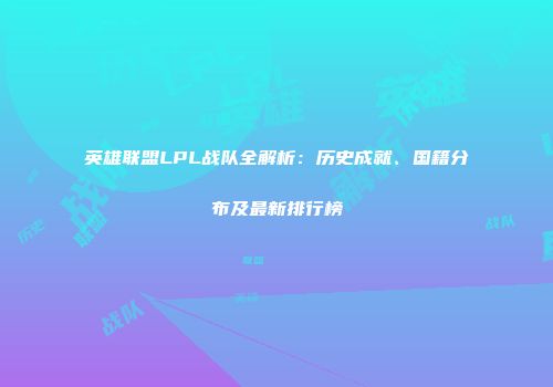 英雄联盟LPL战队全解析：历史成就、国籍分布及最新排行榜