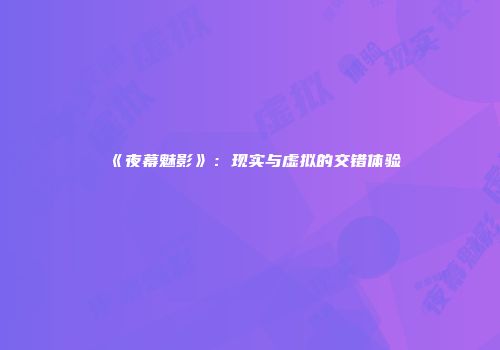 《夜幕魅影》：现实与虚拟的交错体验
