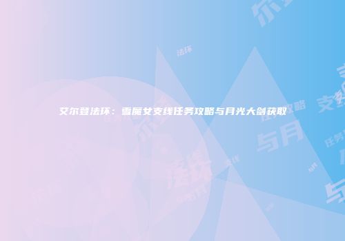 艾尔登法环：雪魔女支线任务攻略与月光大剑获取